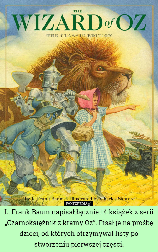 L. Frank Baum napisał łącznie 14 książek z serii „Czarnoksiężnik z krainy Oz”. Pisał je na prośbę dzieci, od których otrzymywał listy po stworzeniu pierwszej części. 