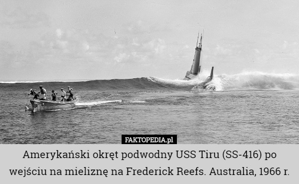Amerykański okręt podwodny USS Tiru (SS-416) po wejściu na mieliznę na Frederick Reefs. Australia, 1966 r. 