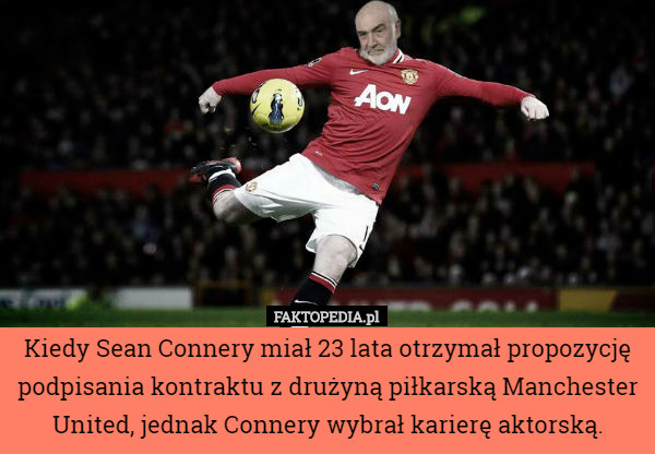 Kiedy Sean Connery miał 23 lata otrzymał propozycję podpisania kontraktu z drużyną piłkarską Manchester United, jednak Connery wybrał karierę aktorską. 