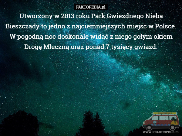 Utworzony w 2013 roku Park Gwiezdnego Nieba Bieszczady to jedno z najciemniejszych miejsc w Polsce.
 W pogodną noc doskonale widać z niego gołym okiem Drogę Mleczną oraz ponad 7 tysięcy gwiazd. 
