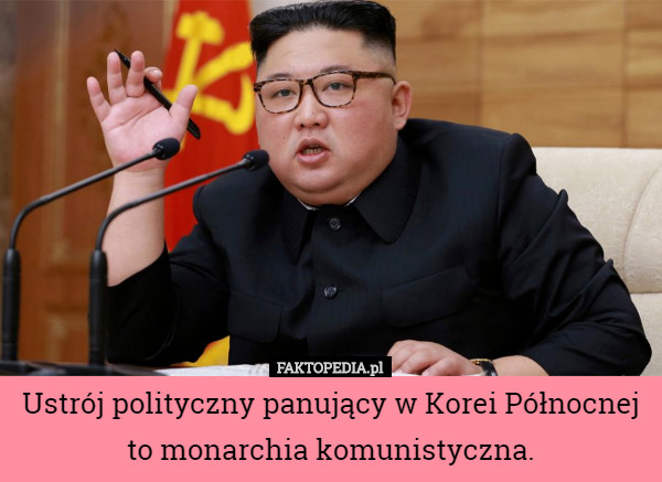 Ustrój polityczny panujący w Korei Północnej to monarchia komunistyczna. 
