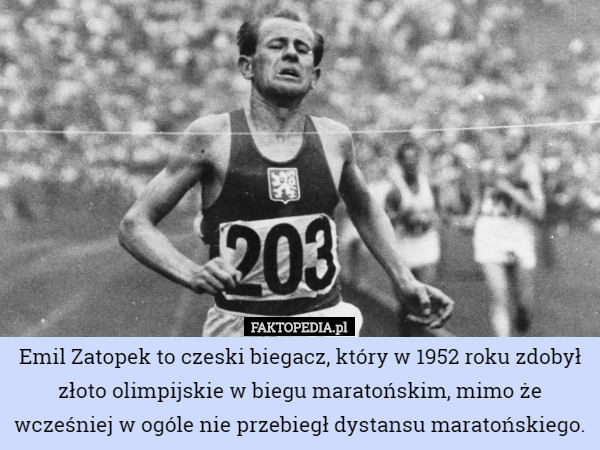 Emil Zatopek to czeski biegacz, który w 1952 roku zdobył złoto olimpijskie w biegu maratońskim, mimo że wcześniej w ogóle nie przebiegł dystansu maratońskiego. 
