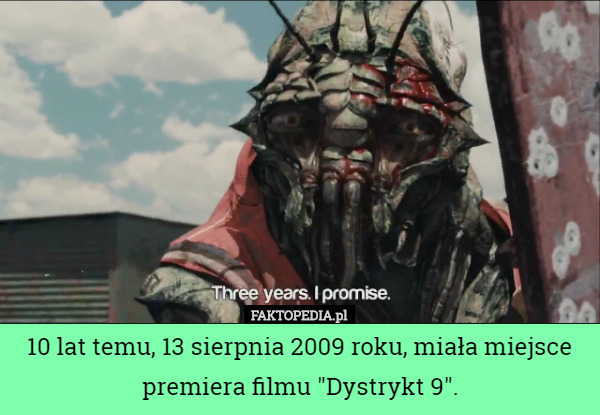 10 lat temu, 13 sierpnia 2009 roku, miała miejsce premiera filmu "Dystrykt 9". 