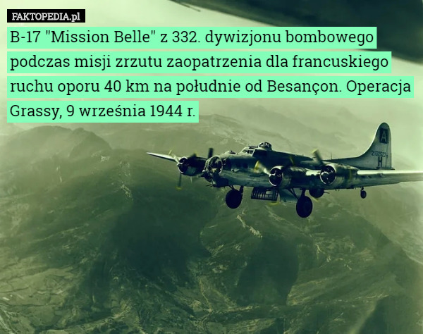 B-17 "Mission Belle" z 332. dywizjonu bombowego podczas misji zrzutu zaopatrzenia dla francuskiego ruchu oporu 40 km na południe od Besançon. Operacja Grassy, 9 września 1944 r. 