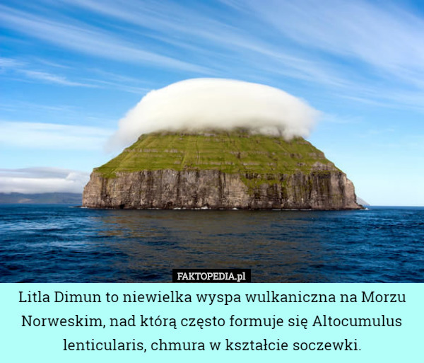 Litla Dimun to niewielka wyspa wulkaniczna na Morzu Norweskim, nad którą często formuje się Altocumulus lenticularis, chmura w kształcie soczewki. 
