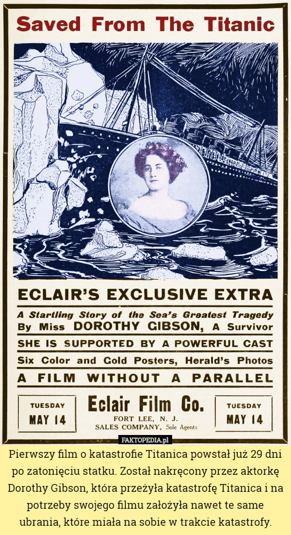 Pierwszy film o katastrofie Titanica powstał już 29 dni po zatonięciu statku. Został nakręcony przez aktorkę Dorothy Gibson, która przeżyła katastrofę Titanica i na potrzeby swojego filmu założyła nawet te same ubrania, które miała na sobie w trakcie katastrofy. 