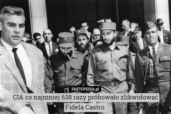 CIA co najmniej 638 razy próbowało zlikwidować Fidela Castro. 