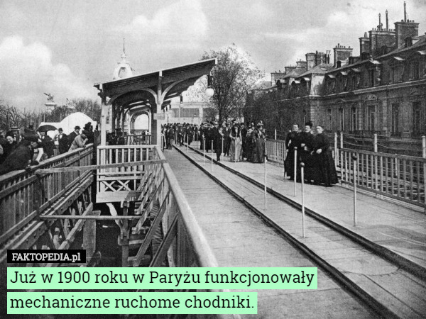 Już w 1900 roku w Paryżu funkcjonowały mechaniczne ruchome chodniki. 