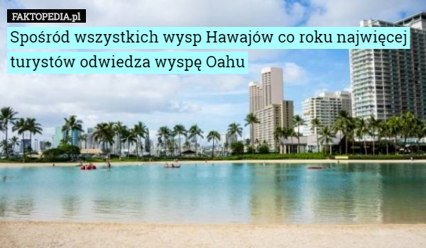 Spośród wszystkich wysp Hawajów co roku najwięcej turystów odwiedza wyspę Oahu 