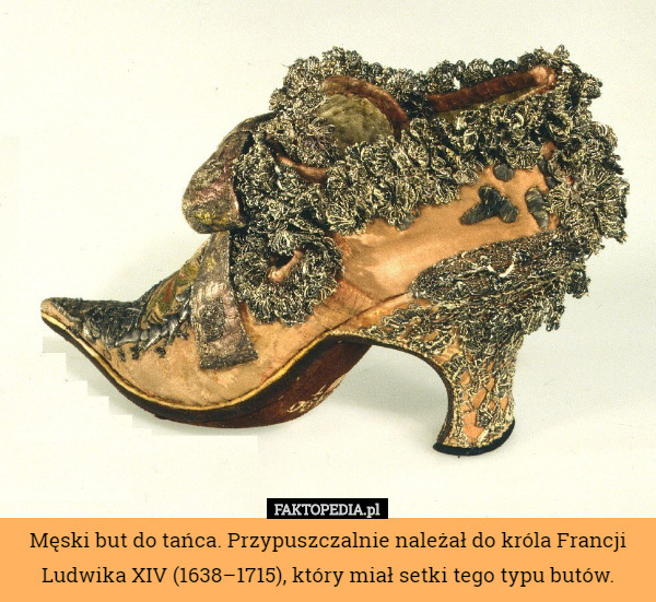 Męski but do tańca. Przypuszczalnie należał do króla Francji Ludwika XIV (1638–1715), który miał setki tego typu butów. 