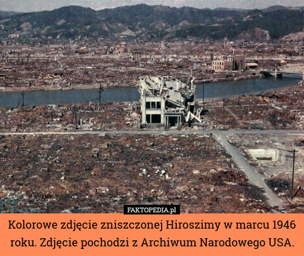Kolorowe zdjęcie zniszczonej Hiroszimy w marcu 1946 roku. Zdjęcie pochodzi z Archiwum Narodowego USA. 