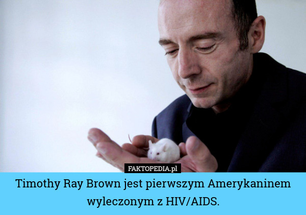 Timothy Ray Brown jest pierwszym Amerykaninem wyleczonym z HIV/AIDS. 