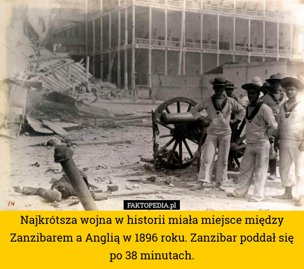 Najkrótsza wojna w historii miała miejsce między Zanzibarem a Anglią w 1896 roku. Zanzibar poddał się po 38 minutach. 
