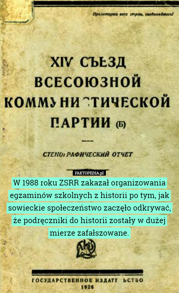 W 1988 roku ZSRR zakazał organizowania egzaminów szkolnych z historii po tym, jak sowieckie społeczeństwo zaczęło odkrywać, że podręczniki do historii zostały w dużej mierze zafałszowane. 