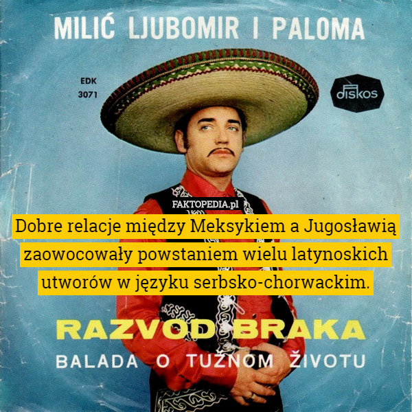 Dobre relacje między Meksykiem a Jugosławią zaowocowały powstaniem wielu latynoskich utworów w języku serbsko-chorwackim. 