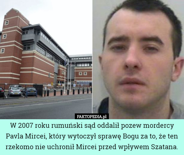 W 2007 roku rumuński sąd oddalił pozew mordercy Pavla Mircei, który wytoczył sprawę Bogu za to, że ten rzekomo nie uchronił Mircei przed wpływem Szatana. 