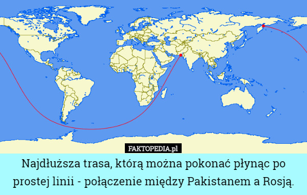 Najdłuższa trasa, którą można pokonać płynąc po prostej linii - połączenie między Pakistanem a Rosją. 