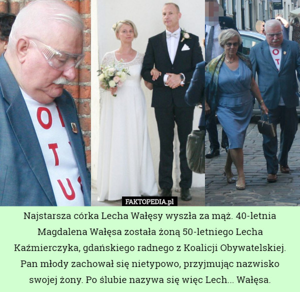 Najstarsza córka Lecha Wałęsy wyszła za mąż. 40-letnia Magdalena Wałęsa została żoną 50-letniego Lecha Kaźmierczyka, gdańskiego radnego z Koalicji Obywatelskiej. Pan młody zachował się nietypowo, przyjmując nazwisko swojej żony. Po ślubie nazywa się więc Lech... Wałęsa. 