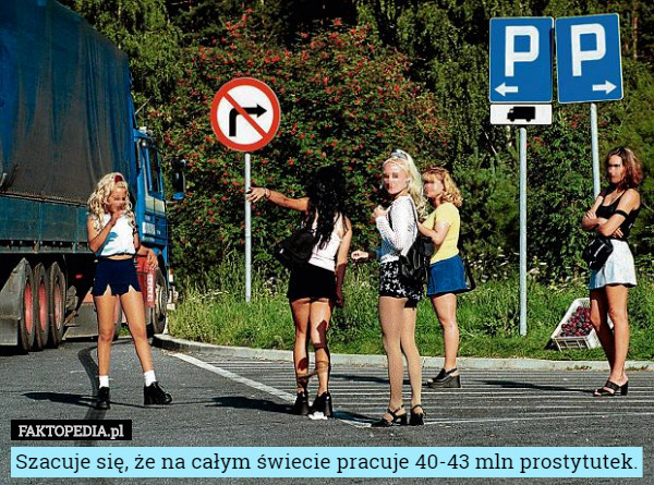 Szacuje się, że na całym świecie pracuje 40-43 mln prostytutek. 