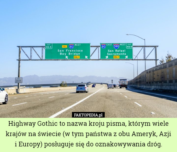 Highway Gothic to nazwa kroju pisma, którym wiele krajów na świecie (w tym państwa z obu Ameryk, Azji i Europy) posługuje się do oznakowywania dróg. 