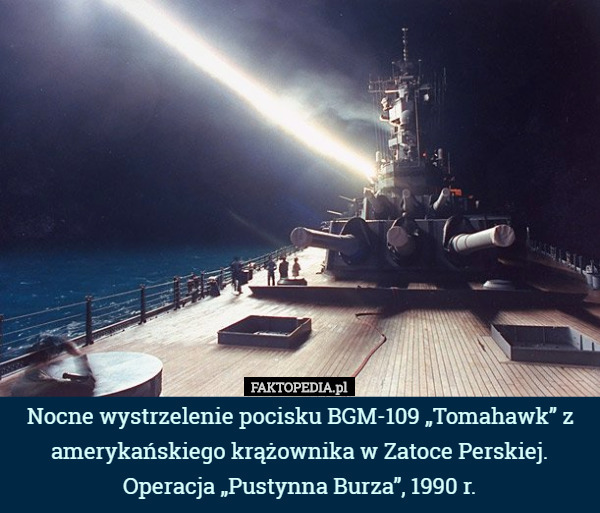 Nocne wystrzelenie pocisku BGM-109 „Tomahawk” z amerykańskiego krążownika w Zatoce Perskiej. Operacja „Pustynna Burza”, 1990 r. 