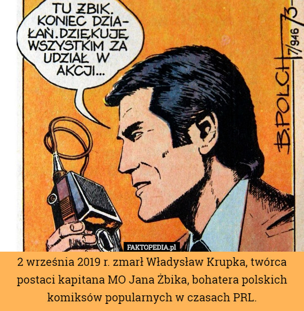 2 września 2019 r. zmarł Władysław Krupka, twórca postaci kapitana MO Jana Żbika, bohatera polskich komiksów popularnych w czasach PRL. 