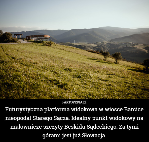 Futurystyczna platforma widokowa w wiosce Barcice nieopodal Starego Sącza. Idealny punkt widokowy na malownicze szczyty Beskidu Sądeckiego. Za tymi górami jest już Słowacja. 