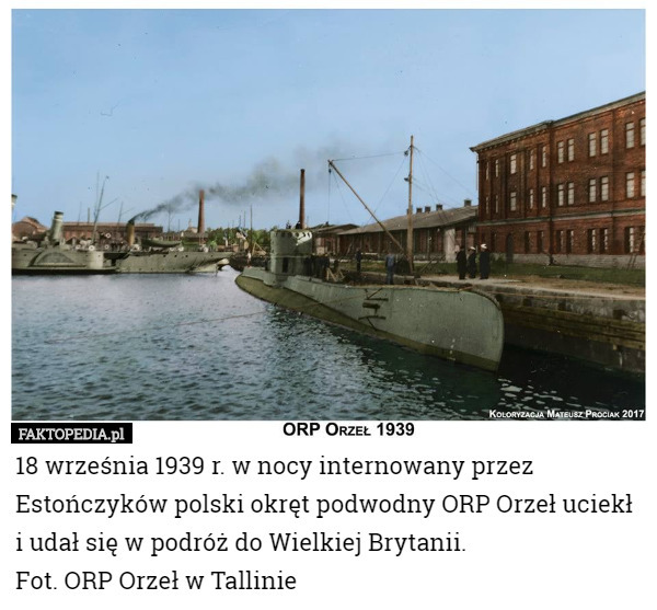 18 września 1939 r. w nocy internowany przez Estończyków polski okręt podwodny ORP Orzeł uciekł i udał się w podróż do Wielkiej Brytanii.
 Fot. ORP Orzeł w Tallinie 