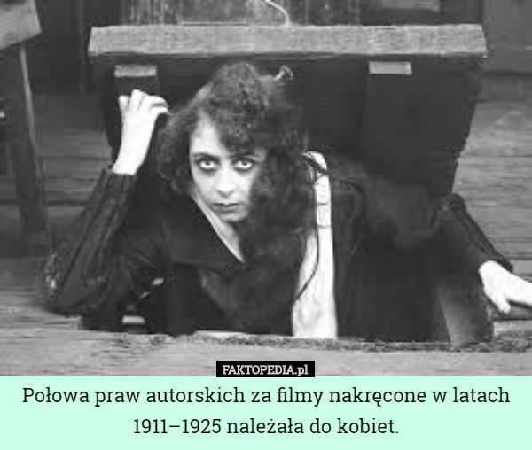 Połowa praw autorskich za filmy nakręcone w latach 1911–1925 należała do kobiet. 