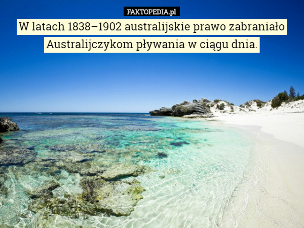 W latach 1838–1902 australijskie prawo zabraniało Australijczykom pływania w ciągu dnia. 