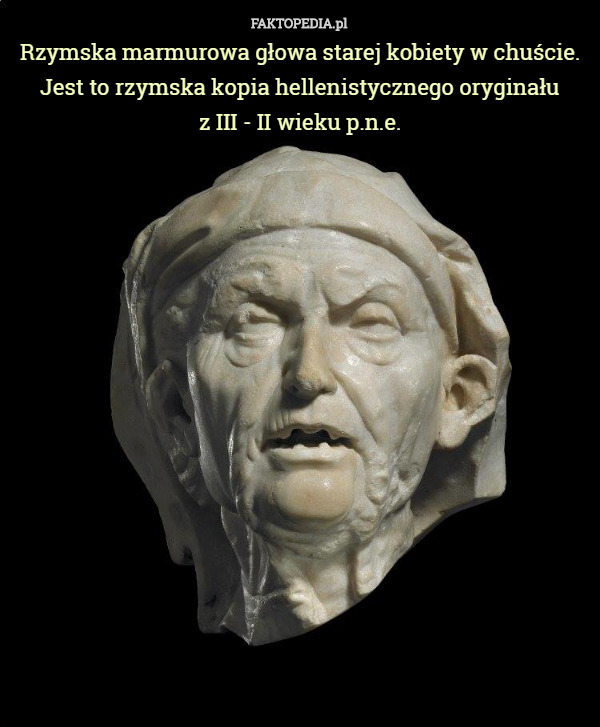 Rzymska marmurowa głowa starej kobiety w chuście. Jest to rzymska kopia hellenistycznego oryginału
 z III - II wieku p.n.e. 
