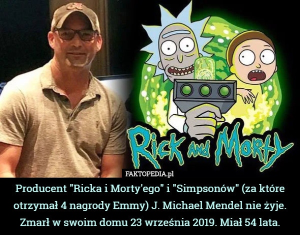 Producent "Ricka i Morty'ego" i "Simpsonów" (za które otrzymał 4 nagrody Emmy) J. Michael Mendel nie żyje. Zmarł w swoim domu 23 września 2019. Miał 54 lata. 