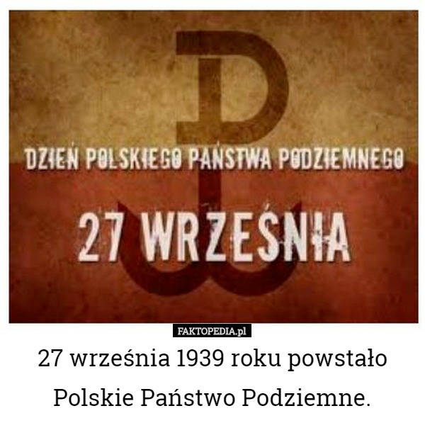 27 września 1939 roku powstało Polskie Państwo Podziemne. 
