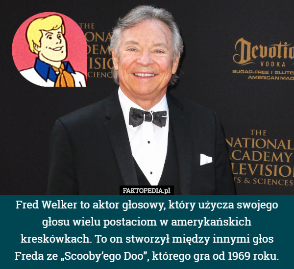 Fred Welker to aktor głosowy, który użycza swojego głosu wielu postaciom w amerykańskich kreskówkach. To on stworzył między innymi głos Freda ze „Scooby’ego Doo”, którego gra od 1969 roku. 