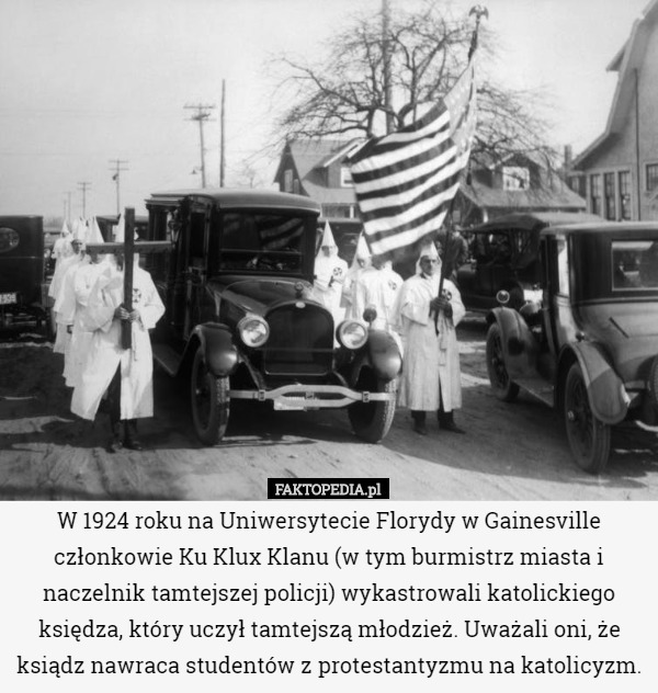 W 1924 roku na Uniwersytecie Florydy w Gainesville członkowie Ku Klux Klanu (w tym burmistrz miasta i naczelnik tamtejszej policji) wykastrowali katolickiego księdza, który uczył tamtejszą młodzież. Uważali oni, że ksiądz nawraca studentów z protestantyzmu na katolicyzm. 