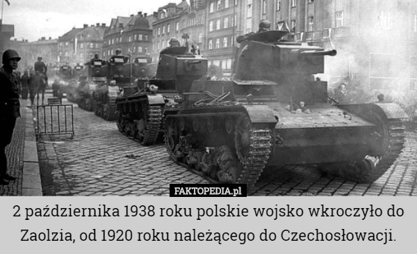 2 października 1938 roku polskie wojsko wkroczyło do Zaolzia, od 1920 roku należącego do Czechosłowacji. 