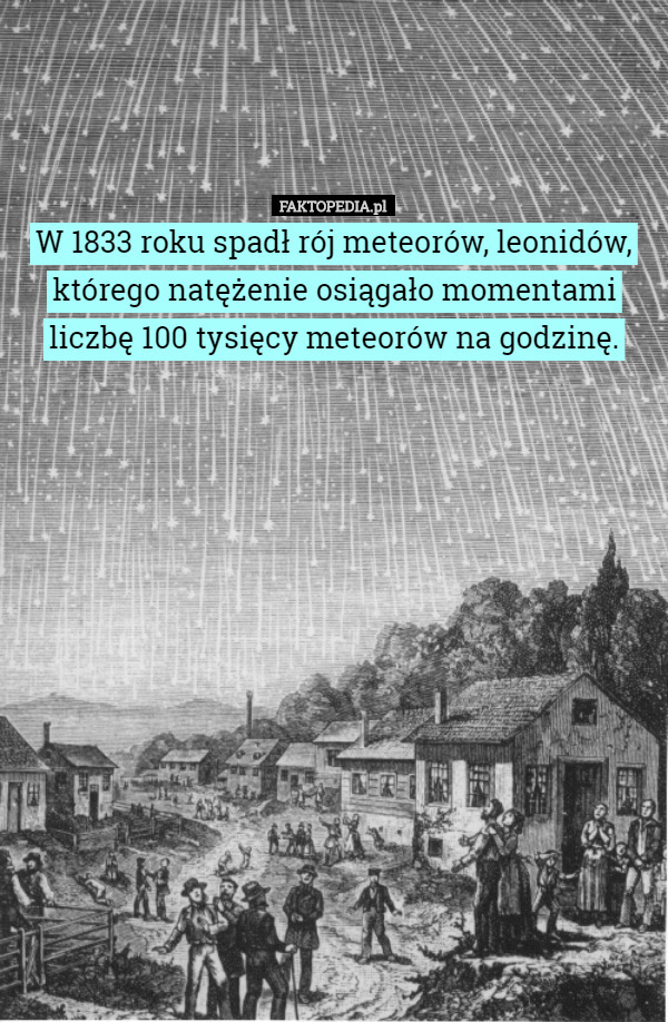 W 1833 roku spadł rój meteorów, leonidów, którego natężenie osiągało momentami liczbę 100 tysięcy meteorów na godzinę. 
