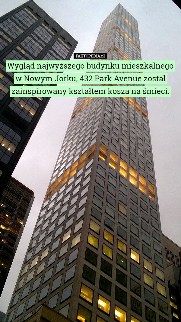 Wygląd najwyższego budynku mieszkalnego w Nowym Jorku, 432 Park Avenue został zainspirowany kształtem kosza na śmieci. 
