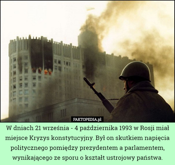 W dniach 21 września - 4 października 1993 w Rosji miał miejsce Kryzys konstytucyjny. Był on skutkiem napięcia politycznego pomiędzy prezydentem a parlamentem, wynikającego ze sporu o kształt ustrojowy państwa. 