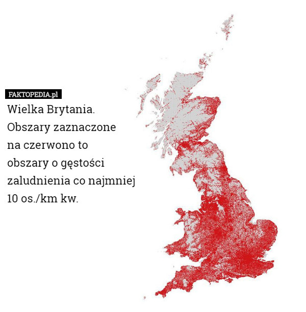 Wielka Brytania.
Obszary zaznaczone
na czerwono to
obszary o gęstości
zaludnienia co najmniej
10 os./km kw. 