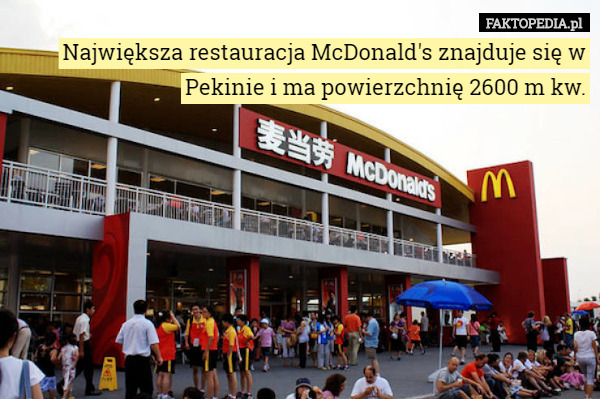 Największa restauracja McDonald's znajduje się w Pekinie i ma powierzchnię 2600 m kw. 