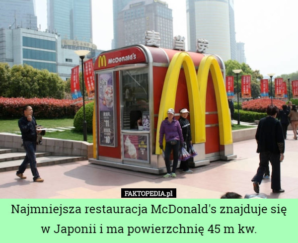 Najmniejsza restauracja McDonald's znajduje się w Japonii i ma powierzchnię 45 m kw. 