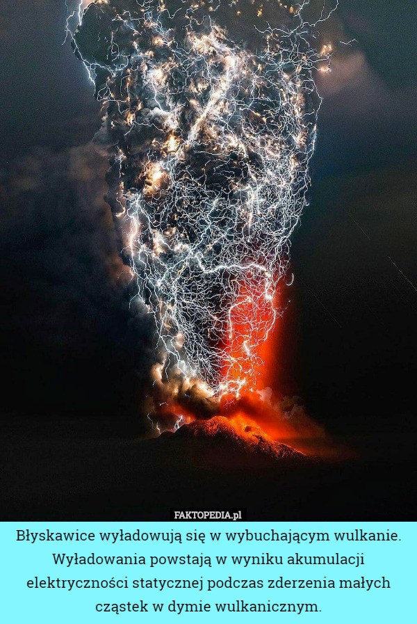Błyskawice wyładowują się w wybuchającym wulkanie.
Wyładowania powstają w wyniku akumulacji elektryczności statycznej podczas zderzenia małych cząstek w dymie wulkanicznym. 