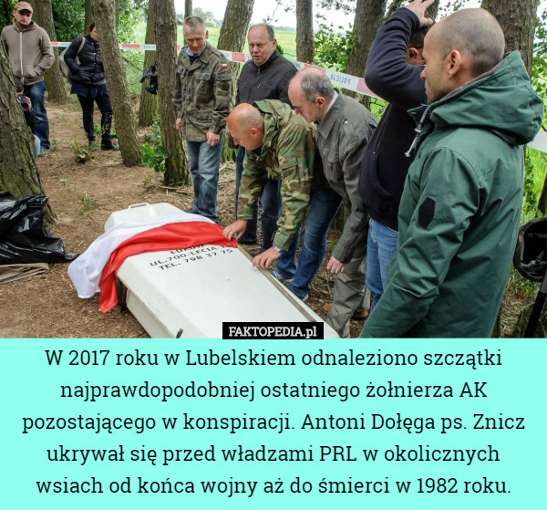 W 2017 roku w Lubelskiem odnaleziono szczątki najprawdopodobniej ostatniego żołnierza AK pozostającego w konspiracji. Antoni Dołęga ps. Znicz ukrywał się przed władzami PRL w okolicznych wsiach od końca wojny aż do śmierci w 1982 roku. 