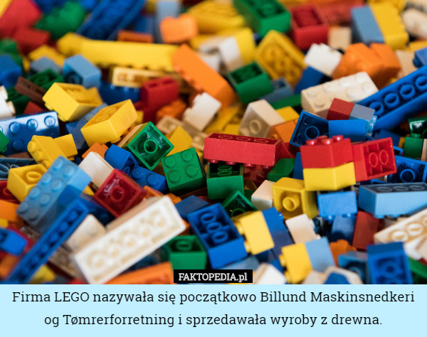 Firma LEGO nazywała się początkowo Billund Maskinsnedkeri og Tømrerforretning i sprzedawała wyroby z drewna. 