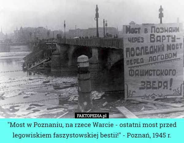 "Most w Poznaniu, na rzece Warcie - ostatni most przed legowiskiem faszystowskiej bestii!" - Poznań, 1945 r. 