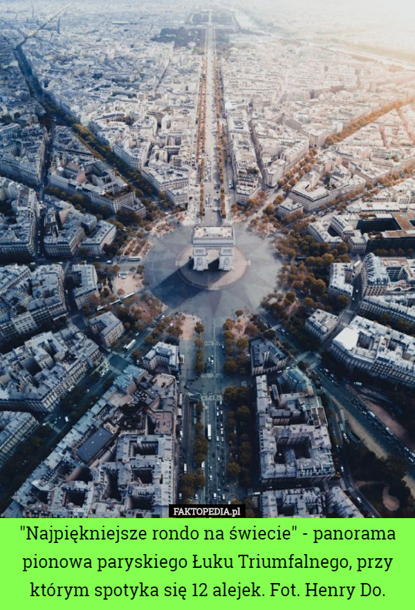 "Najpiękniejsze rondo na świecie" - panorama pionowa paryskiego Łuku Triumfalnego, przy którym spotyka się 12 alejek. Fot. Henry Do. 