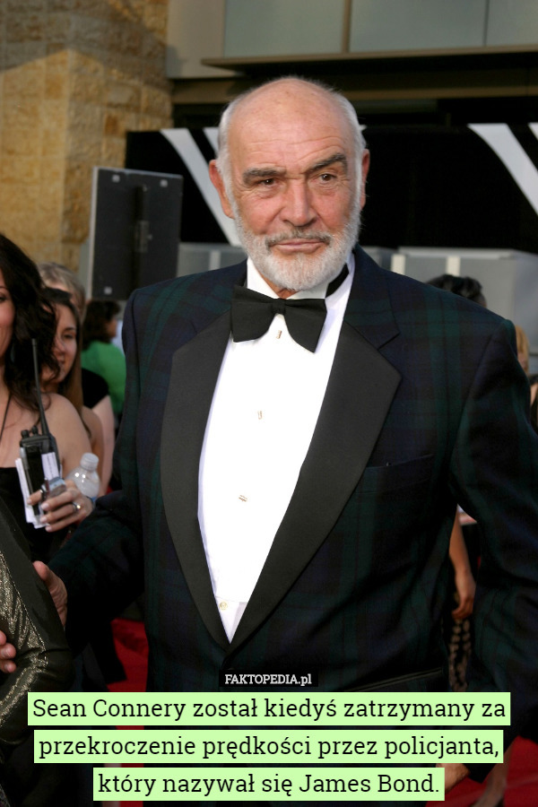 Sean Connery został kiedyś zatrzymany za przekroczenie prędkości przez policjanta, który nazywał się James Bond. 