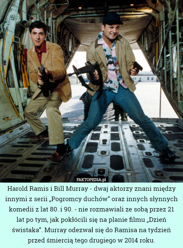 Harold Ramis i Bill Murray - dwaj aktorzy znani między innymi z serii „Pogromcy duchów” oraz innych słynnych komedii z lat 80. i 90. - nie rozmawiali ze sobą przez 21 lat po tym, jak pokłócili się na planie filmu „Dzień świstaka”. Murray odezwał się do Ramisa na tydzień przed śmiercią tego drugiego w 2014 roku. 