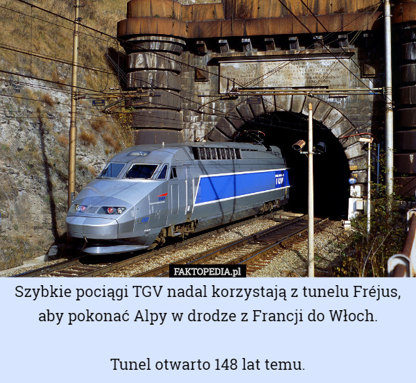Szybkie pociągi TGV nadal korzystają z tunelu Fréjus, aby pokonać Alpy w drodze z Francji do Włoch.

Tunel otwarto 148 lat temu. 